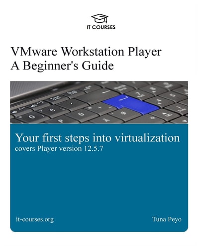 VMware Workstation Player: a Beginner's Guide Your First Steps Into Virtualization