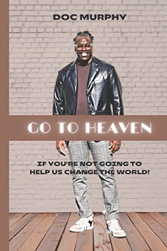 Go to Heaven If You're Not Going to Help Us Change the World!