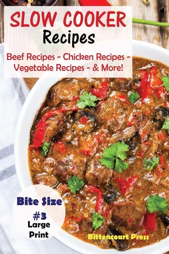 Slow Cooker Recipes - Bite Size #3 Beef Recipes - Chicken Recipes - Vegetable Recipes - and More!