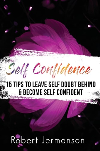 Self Confidence 15 Tips to Leave Self Doubt Behind and Become Self Confident