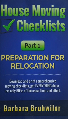 House Moving Checklists, Part 1 Preparation for Relocation: Download and Print Comprehensive Moving Checklists, Get EVERYTHING Done, Use Only 50% of the Usual Time and Effort.