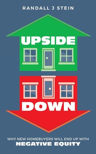 Upside Down Why New Homebuyers Will End Up with NEGATIVE EQUITY