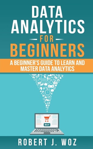 Data Analytics for Beginners A Beginner's Guide to Learn and Master Data Analytics