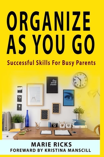 Organize As You Go Successful Skills for Busy Parents