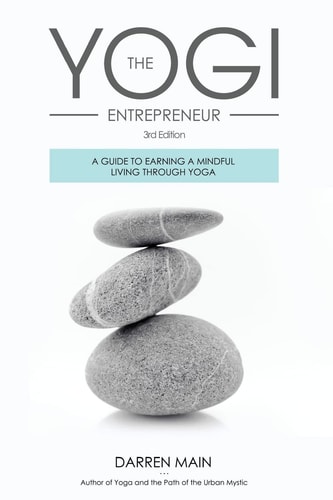 The Yogi Entrepreneur A Guide to Earning a Mindful Living Through Yoga