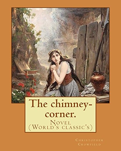The Chimney-Corner. By: Christopher Crowfield, [pseudonym for Harriet Beecher Stowe]. Novel (World's Classic's)