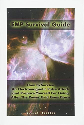 EMP Survival Guide How To Survive An Electromagnetic Pulse Attack and Prepare Yourself For Living After The Power Grid Goes Down: (Survival Book, An EMP Attack Survival, How to Survive An EMP Attack)