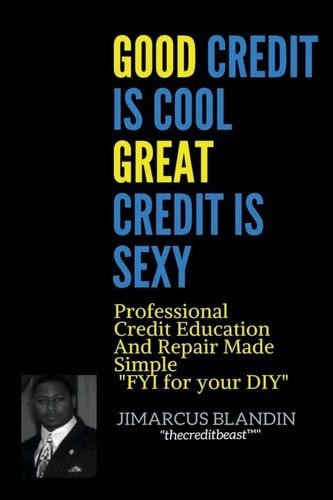 Good Credit Is Cool, Great Credit Is Sexy Professional Credit Education and Repair Made Simple FYI for Your DIY