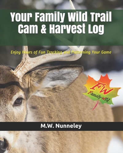 Your Family Wild Trail CAM & Harvest Log Enjoy Hours of Fun Tracking and Patterning Your Game with Your Entire Family