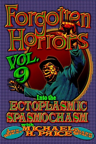 Forgotten Horrors Vol. 9 Into the Ectoplasmic Spasmochasm