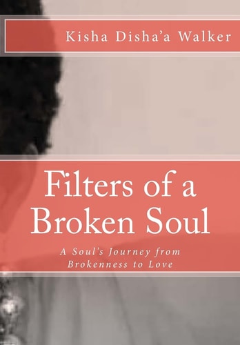 Filters of a Broken Soul A Soul's Journey from Brokenness to Love