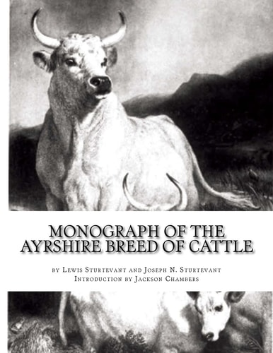 Monograph of the Ayrshire Breed of Cattle The Dairy Cow: With an Appendix on Ayrshire, Jersey and Dutch Cattle Milks
