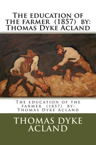 The Education of the Farmer (1857) by Thomas Dyke Acland