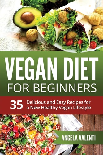 Vegan Diet For Beginners 35 Delicious and Easy Recipes for a New Healthy Vegan Lifestyle
