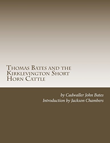 Thomas Bates and the Kirklevington Short Horn Cattle A Contribution to the History of the Pure Durham Cattle