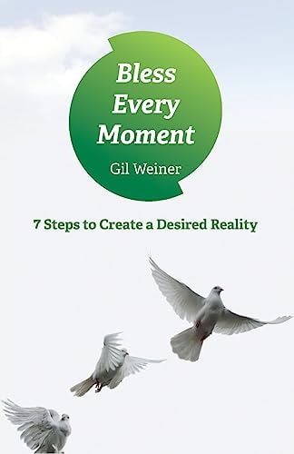 Bless Every Moment 7 Steps to Create a Desired Reality