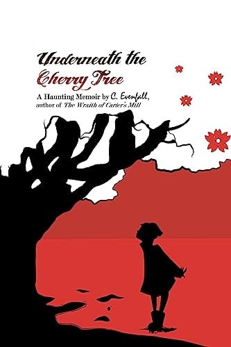 Underneath the Cherry Tree A Memoir by C. Evenfall, Author of The Wraith of Carter's Mill