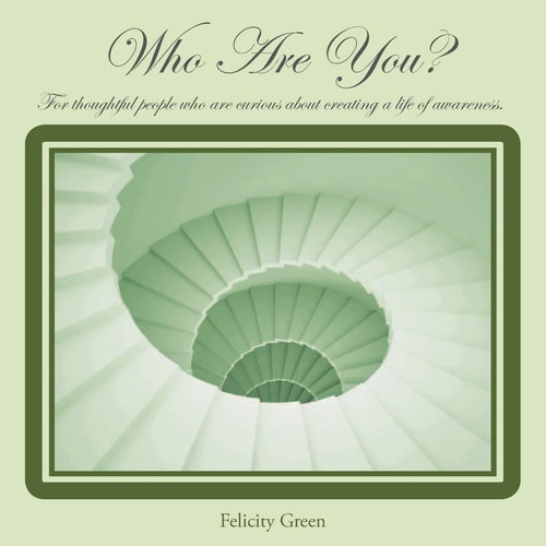 Who Are You? by Felicity Green the Yoga Queen For Thoughtful People Who Are Curious about Creating a Life of Awareness