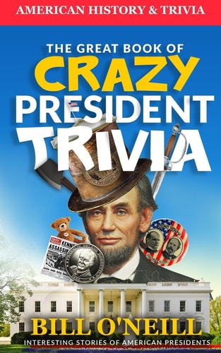 The Great Book of Crazy President Trivia Interesting Stories of American Presidents