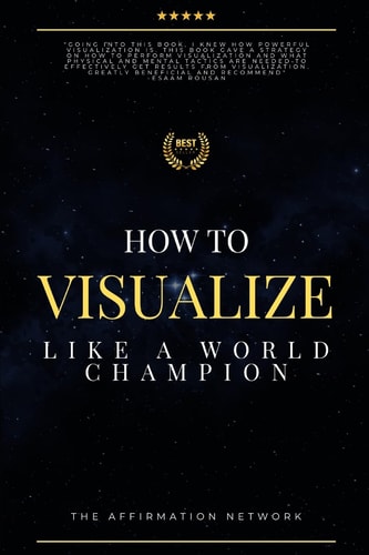 How To Visualize Like A World Champion Manifest Your Dreams With Creative Visualization In 6 Steps