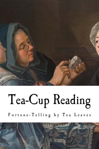 Tea-Cup Reading Fortune-Telling by Tea Leaves