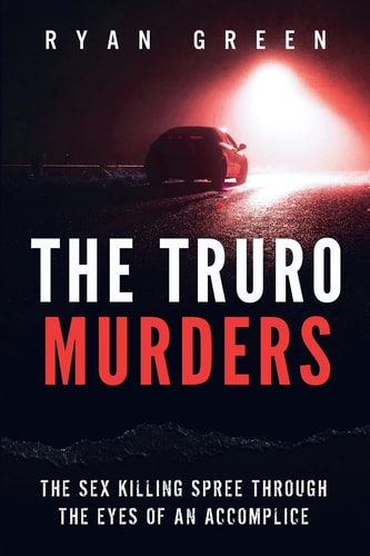The Truro Murders The Sex Killing Spree Through the Eyes of an Accomplice