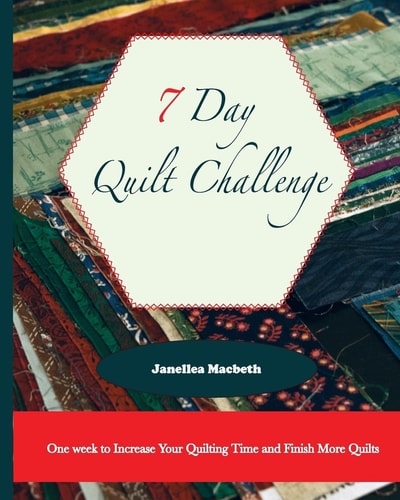The 7 Day Quilt Challenge One Week to Increase Your Quilting Time and Finish More Quilts