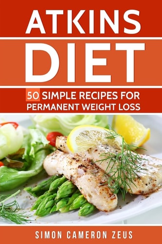 Atkins Diet 50 Simple Recipes for Permanent Weight Loss