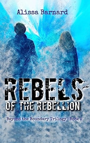 Rebels of the Rebellion Beyond the Boundary Trilogy - Book 2
