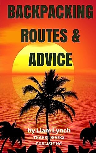 Backpacking Routes and Advice Backpacking Tips and Tricks As Well As a Selection of Backpacking Routes Around the World