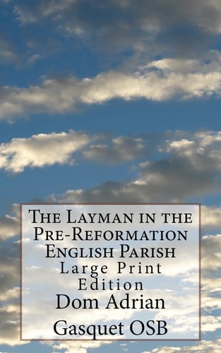 The Layman in the Pre-Reformation English Parish Large Print Edition