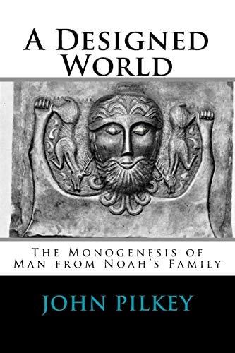 A Designed World - Origin of Mankind According to Genesis 10-11 The Monogenesis of Man from Noah's Family