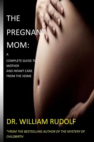 The Pregnant Mom : A Complete Guide to Mother and Infant Care from the Home