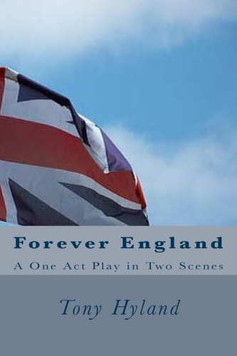 Forever England A One Act Play in Two Scenes