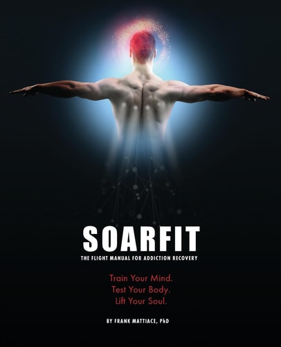 Soarfit The Flight Manual for Addiction Recovery: Train Your Mind. Test Your Body. Lift Your Soul.