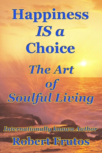 Happiness Is a Choice The Art of Soulful Living