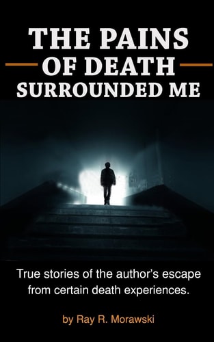The Pains of Death Surrounded Me True Stories of the Author's Escape from Certain Death Experiences.