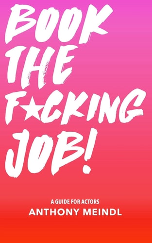 Book The Fucking Job! A Guide for Actors