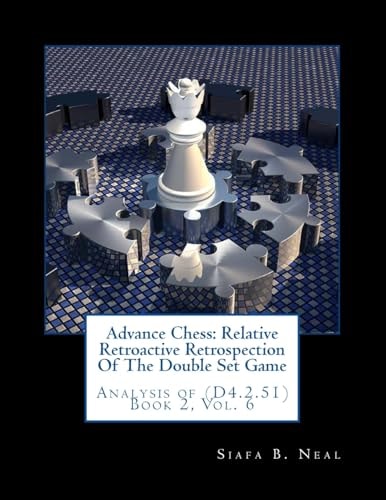 Advance Chess Relative Retroactive Retrospection Of The Double Set Game: Analysis of (D4.2.51) Book 2, Vol. 6