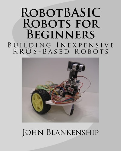 RobotBASIC Robots for Beginners Building Inexpensive RROS-Based Robots