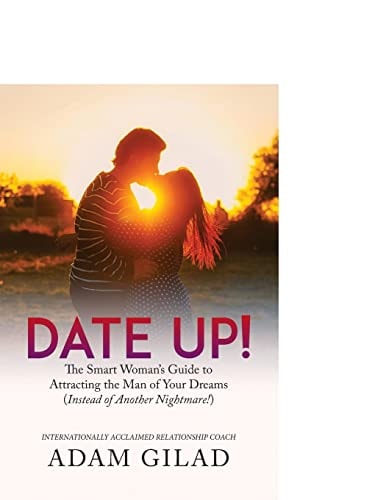 Date Up : The Smart Woman's Guide to Attracting the Man of Your Dreams (Instead of Another Nightmare!)