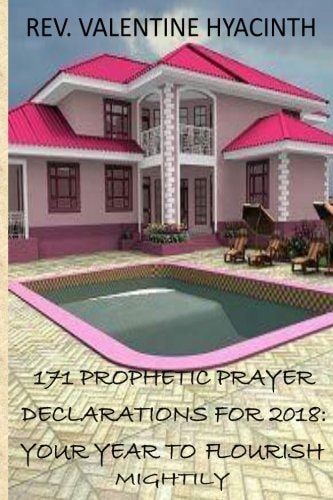171 Prophetic Prayer Declarations For 2018 2018: Your Year to Flourish Mightily