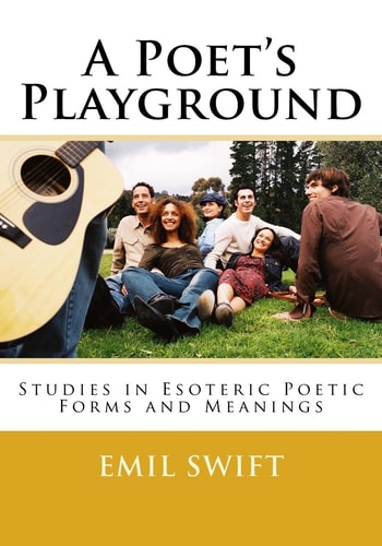 A Poet's Playground Studies in Esoteric Poetic Forms and Meaning