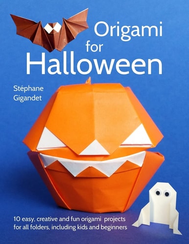Origami for Halloween 10 Easy, Creative and Fun Origami Projects for All Folders, Including Kids and Beginners