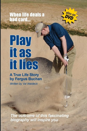 Play It As It Lies... When Life Deals a Bad Card A True Life Story by Fergus Buchan