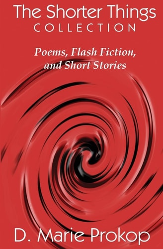 The Shorter Things Collection Poems, Flash Fiction, and Short Stories