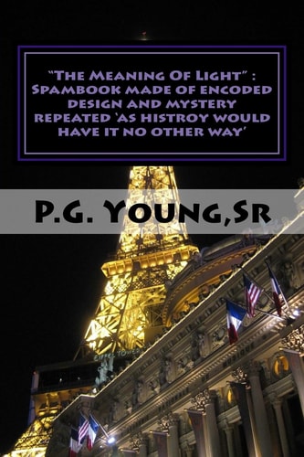 "The Meaning Of Light" Spambook Made of Encoded Design and Mystery Repeated '..As History Would Have it No Other Way" "The Pyramid Scheme"