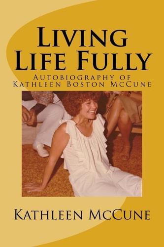 Living Life Fully Autobiography of Kathleen Boston McCune