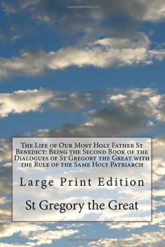 The Life of Our Most Holy Father St Benedict: Being the Second Book of the Dialogues of St Gregory the Great with the Rule of the Same Holy Patriarch Large Print Edition