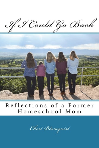 If I Could Go Back Reflections of a Former Homeschool Mom